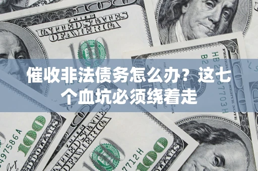 北京催收非法债务怎么办？这七个血坑必须绕着走