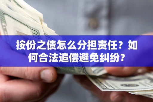 北京按份之债怎么分担责任？如何合法追偿避免纠纷？