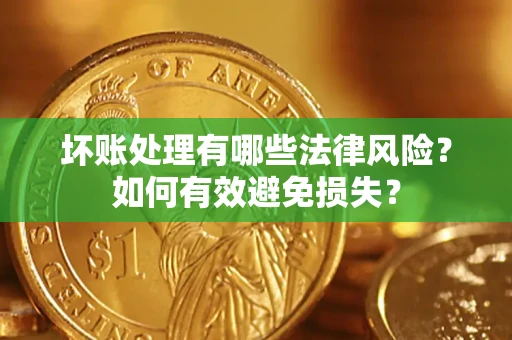 北京坏账处理有哪些法律风险？如何有效避免损失？